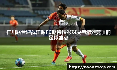 仁川联合迎战江源FC期待精彩对决与激烈竞争的足球盛宴