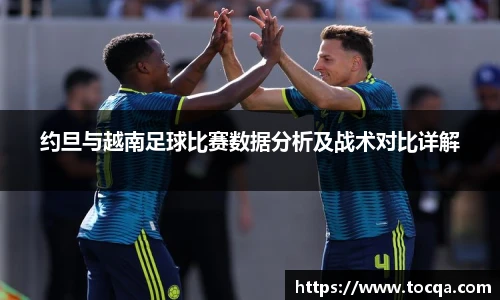 约旦与越南足球比赛数据分析及战术对比详解